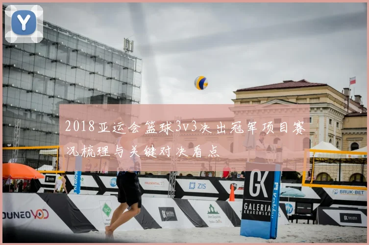 2018亚运会篮球3v3决出冠军项目赛况梳理与关键对决看点