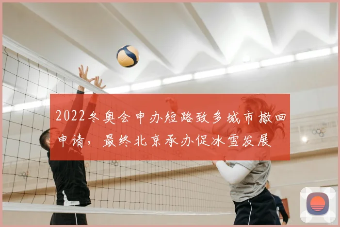 2022冬奥会申办短路致多城市撤回申请，最终北京承办促冰雪发展