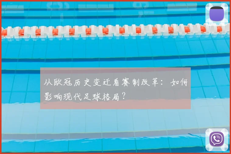 从欧冠历史变迁看赛制改革：如何影响现代足球格局？